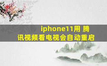 iphone11用 腾讯视频看电视会自动重启